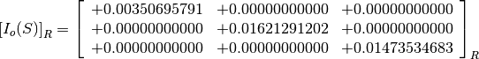 \left[I_o(S)\right]_R = \left[\begin{array}{ccc}
+0.00350695791  &  +0.00000000000  &  +0.00000000000 \\
+0.00000000000  &  +0.01621291202  &  +0.00000000000 \\
+0.00000000000  &  +0.00000000000  &  +0.01473534683
\end{array}\right]_R