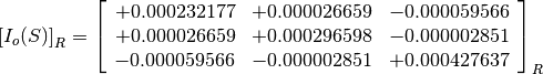 \left[I_o(S)\right]_R = \left[\begin{array}{ccc}
+0.000232177  &  +0.000026659  &  -0.000059566 \\
+0.000026659  &  +0.000296598  &  -0.000002851 \\
-0.000059566  &  -0.000002851  &  +0.000427637
\end{array}\right]_R