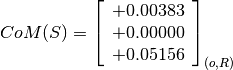 CoM(S) = \left[
         \begin{array}{c}
             +0.00383 \\
             +0.00000 \\
             +0.05156
         \end{array}
         \right]_{(o, R)}