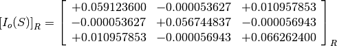 \left[I_o(S)\right]_R = \left[\begin{array}{ccc}
    +0.059123600  &  -0.000053627  &  +0.010957853 \\
    -0.000053627  &  +0.056744837  &  -0.000056943 \\
    +0.010957853  &  -0.000056943  &  +0.066262400 \\
\end{array}\right]_R